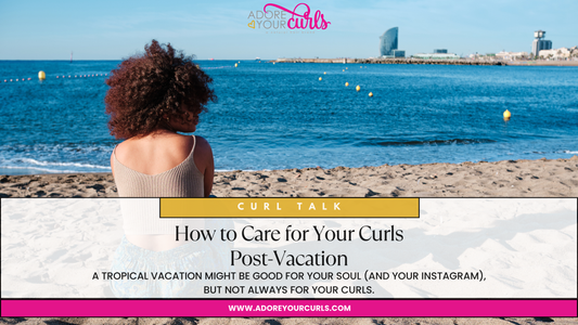 HOW TO CARE FOR YOUR CURLS POST-VACATION
